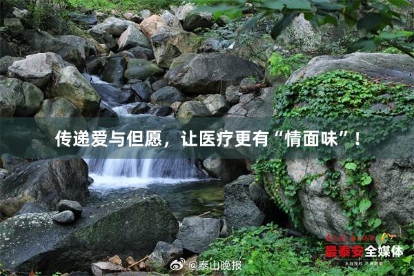 传递爱与但愿，让医疗更有“情面味”！
