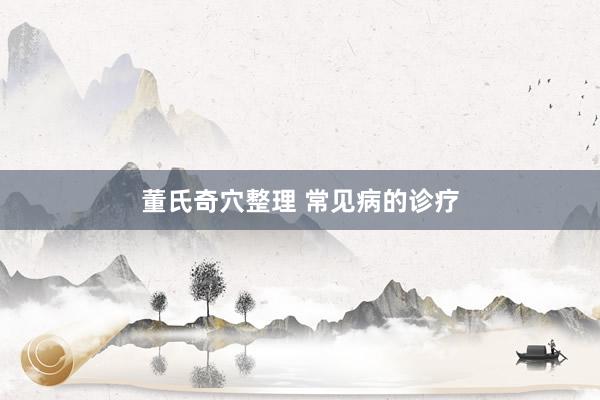 董氏奇穴整理 常见病的诊疗